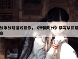 战争战略游戏巨作，《帝国时代》续写华丽篇章