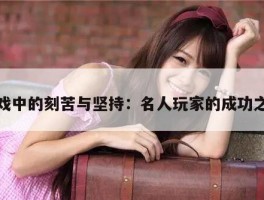 游戏中的刻苦与坚持：名人玩家的成功之路