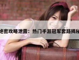 绝密攻略泄露：热门手游冠军套路揭秘
