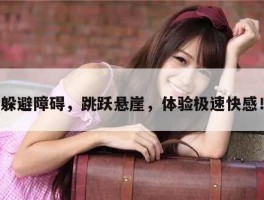 躲避障碍，跳跃悬崖，体验极速快感！