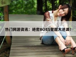 热门网游资讯：绝密BOSS觉醒大逆袭！