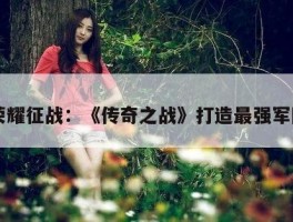 荣耀征战：《传奇之战》打造最强军团
