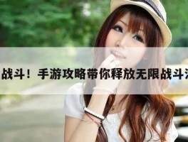 爽快战斗！手游攻略带你释放无限战斗潜力！