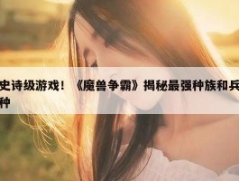 史诗级游戏！《魔兽争霸》揭秘最强种族和兵种
