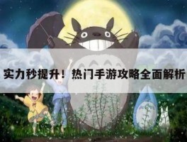 实力秒提升！热门手游攻略全面解析