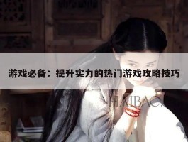 游戏必备：提升实力的热门游戏攻略技巧