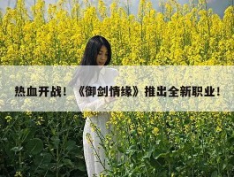 热血开战！《御剑情缘》推出全新职业！