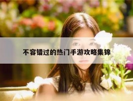 不容错过的热门手游攻略集锦