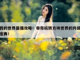 我的世界最强攻略！带你玩转方块世界的升级宝典！