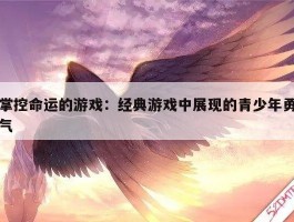 掌控命运的游戏：经典游戏中展现的青少年勇气