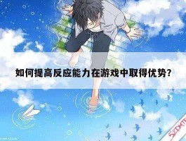 如何提高反应能力在游戏中取得优势？
