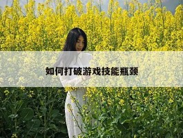 如何打破游戏技能瓶颈