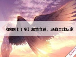 《跑跑卡丁车》激情竞速，迎战全球玩家