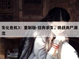 生化危机3：重制版-狂奔求生，挑战丧尸潮流