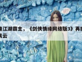 问鼎江湖霸主，《剑侠情缘网络版3》再掀江湖风云