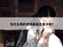 为什么我的游戏画面总是卡顿？