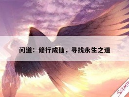 问道：修行成仙，寻找永生之道
